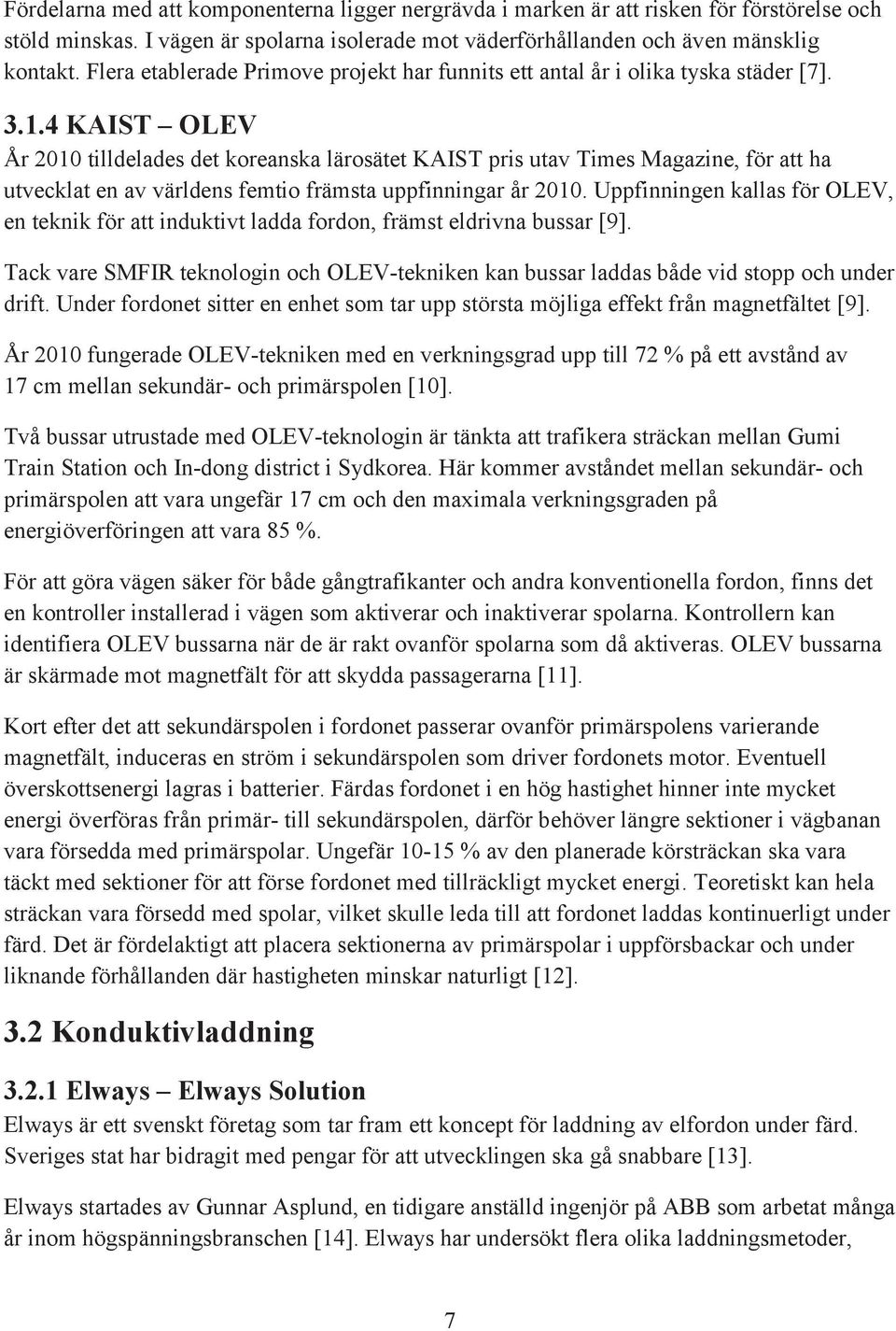 4 KAIST OLEV År 2010 tilldelades det koreanska lärosätet KAIST pris utav Times Magazine, för att ha utvecklat en av världens femtio främsta uppfinningar år 2010.