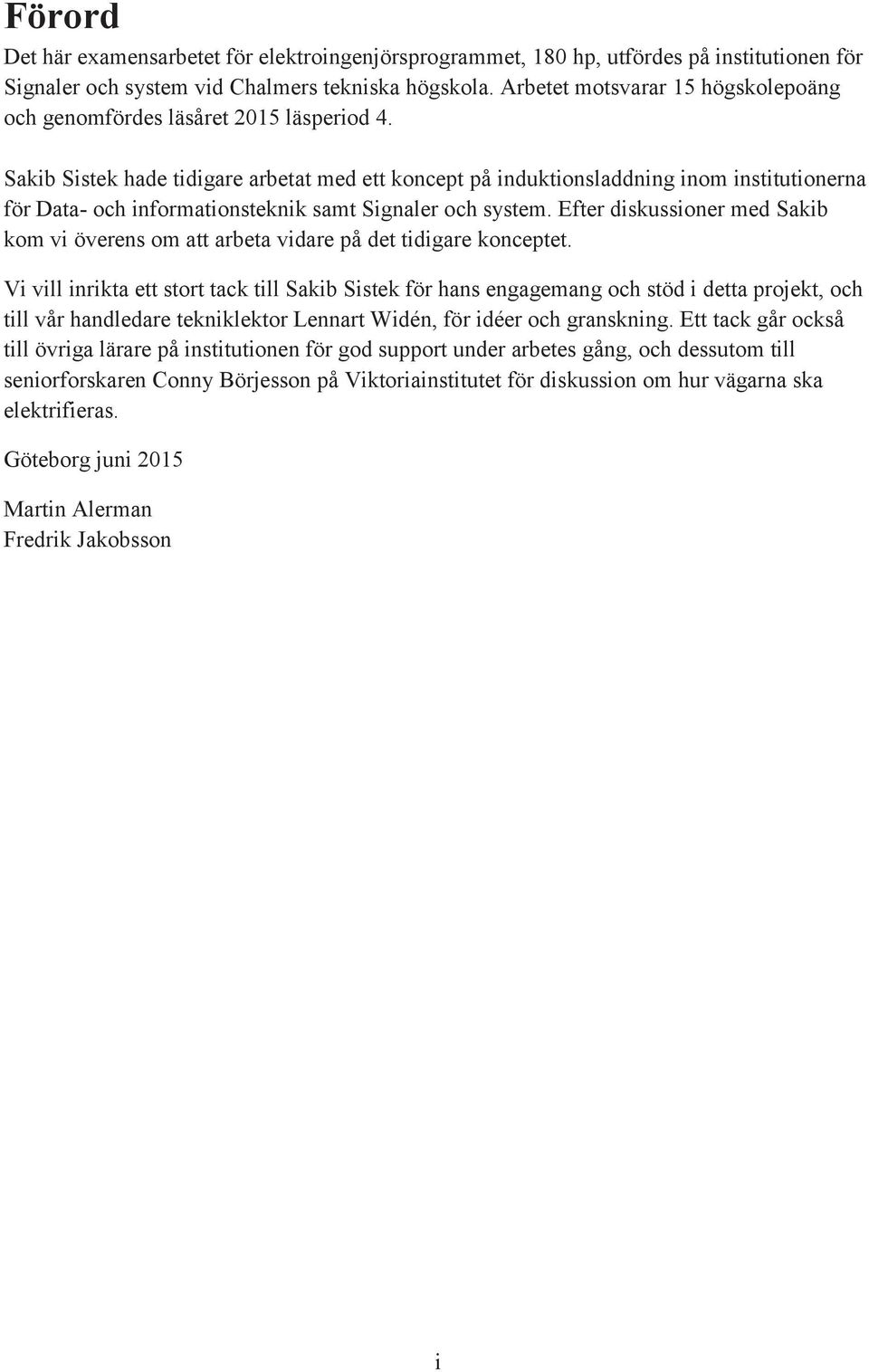 Sakib Sistek hade tidigare arbetat med ett koncept på induktionsladdning inom institutionerna för Data- och informationsteknik samt Signaler och system.