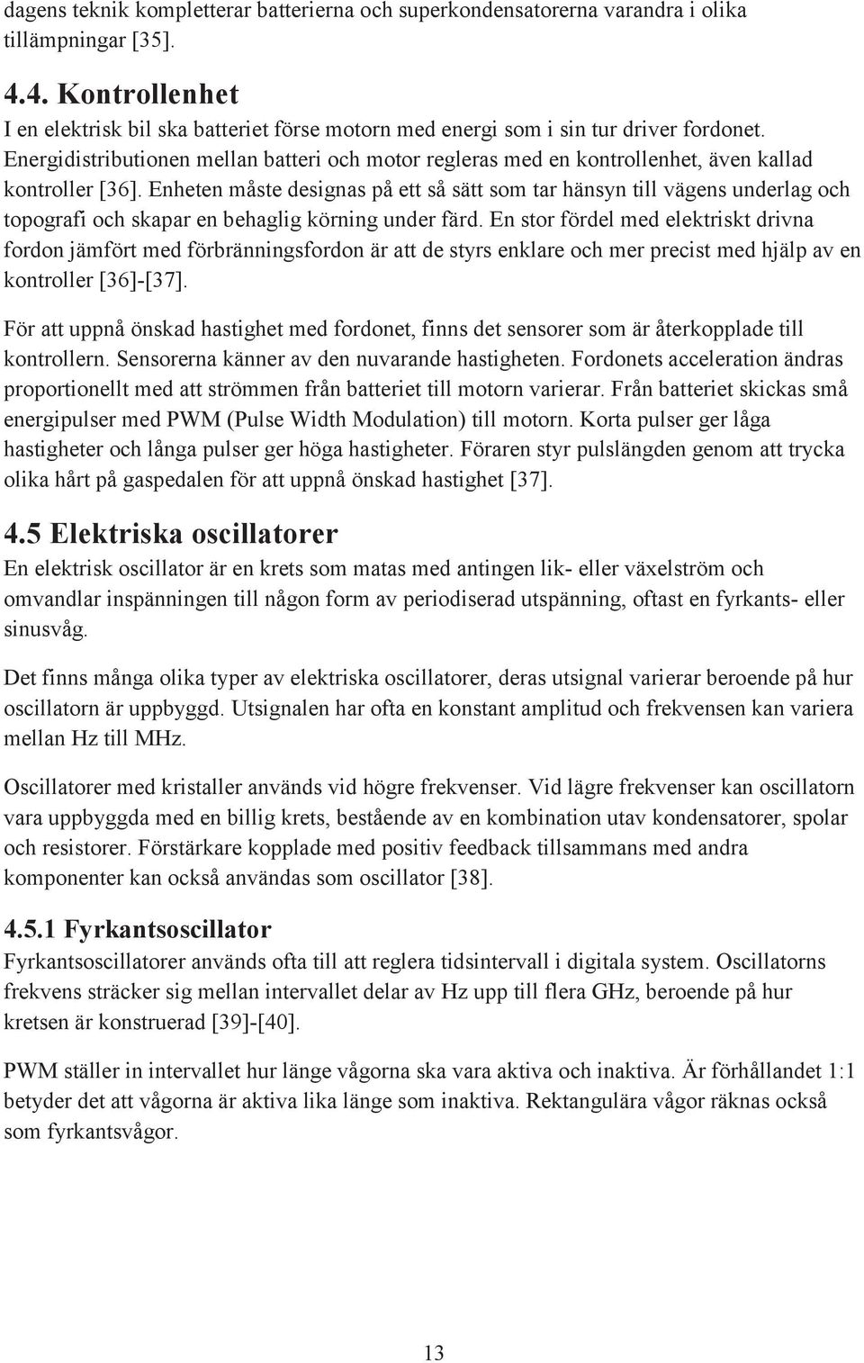 Energidistributionen mellan batteri och motor regleras med en kontrollenhet, även kallad kontroller [36].