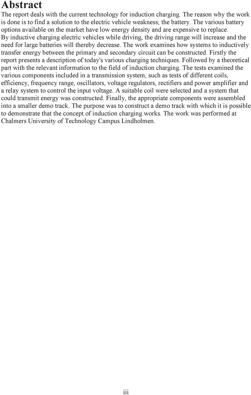 By inductive charging electric vehicles while driving, the driving range will increase and the need for large batteries will thereby decrease.