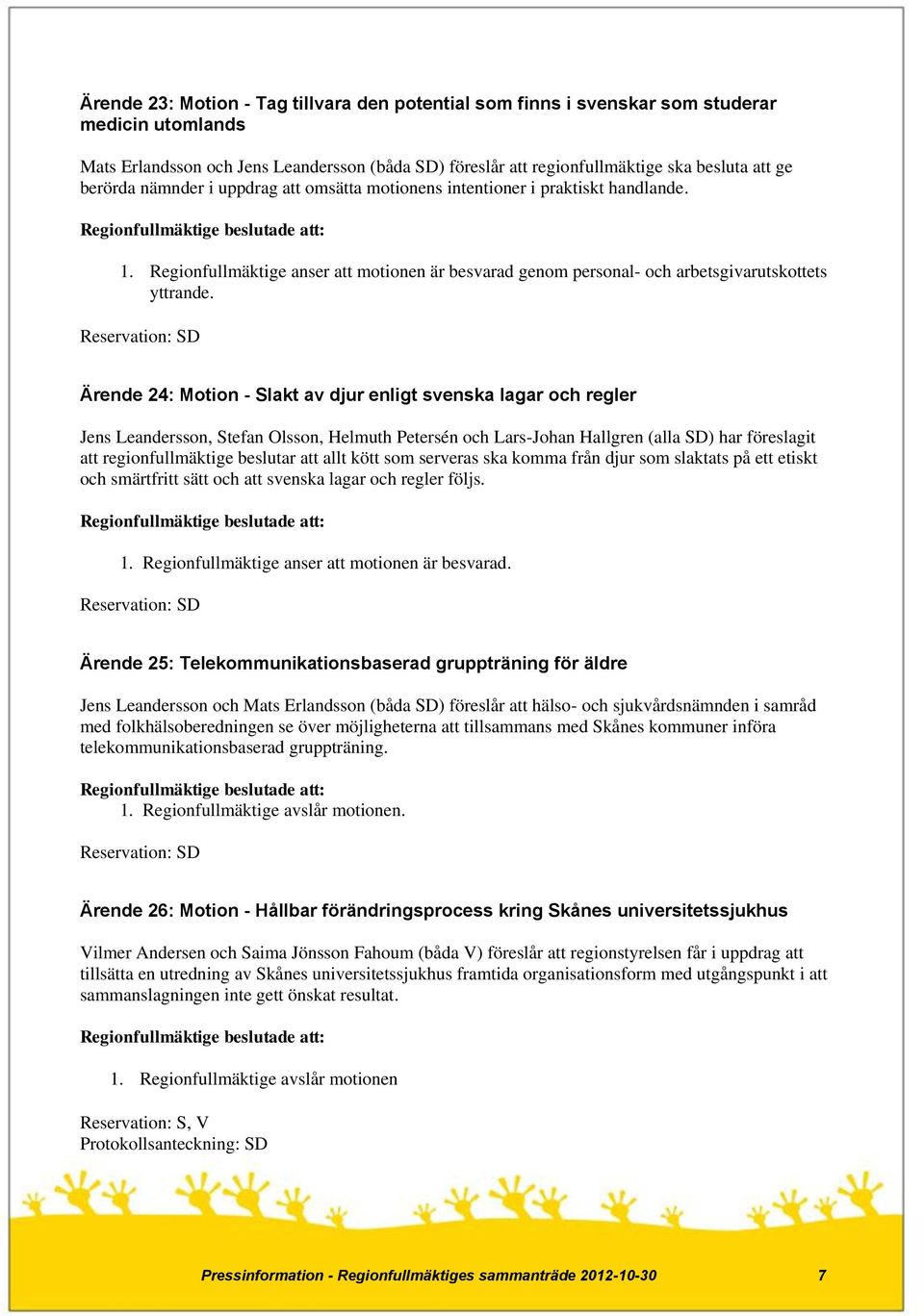 Reservation: SD Ärende 24: Motion - Slakt av djur enligt svenska lagar och regler Jens Leandersson, Stefan Olsson, Helmuth Petersén och Lars-Johan Hallgren (alla SD) har föreslagit att