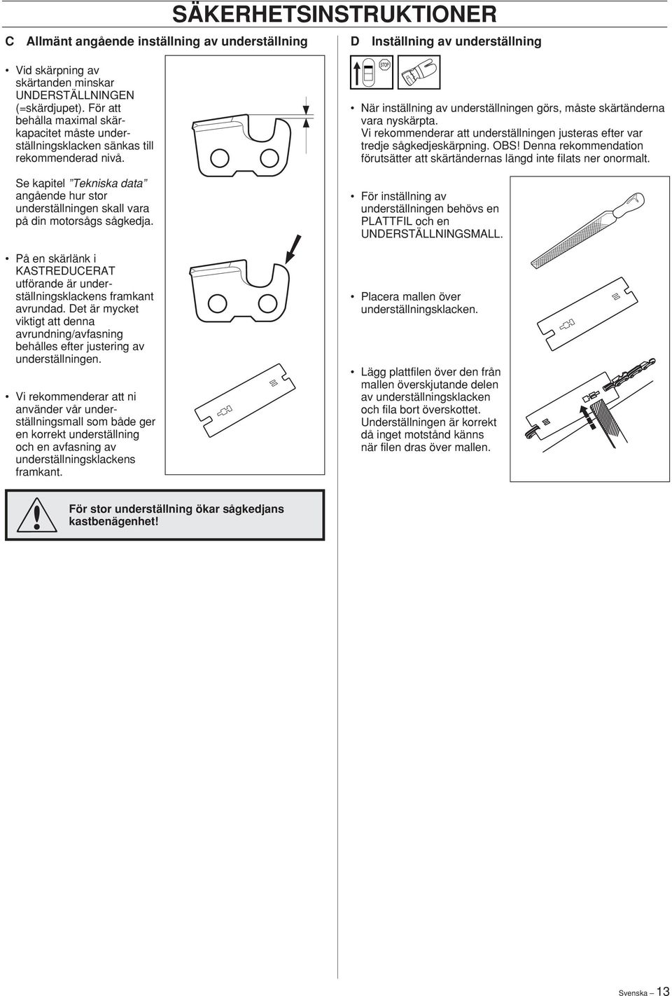 På en skärlänk i KASTREDUCERAT utförande är underställningsklackens framkant avrundad. Det är mycket viktigt att denna avrundning/avfasning behålles efter justering av underställningen.