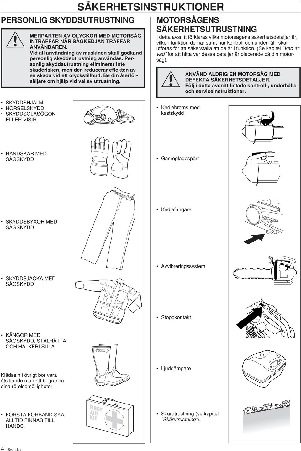 MOTORSÅGENS SÄKERHETSUTRUSTNING I detta avsnitt förklaras vilka motorsågens säkerhetsdetaljer är, vilken funktion de har samt hur kontroll och underhåll skall utföras för att säkerställa att de är i