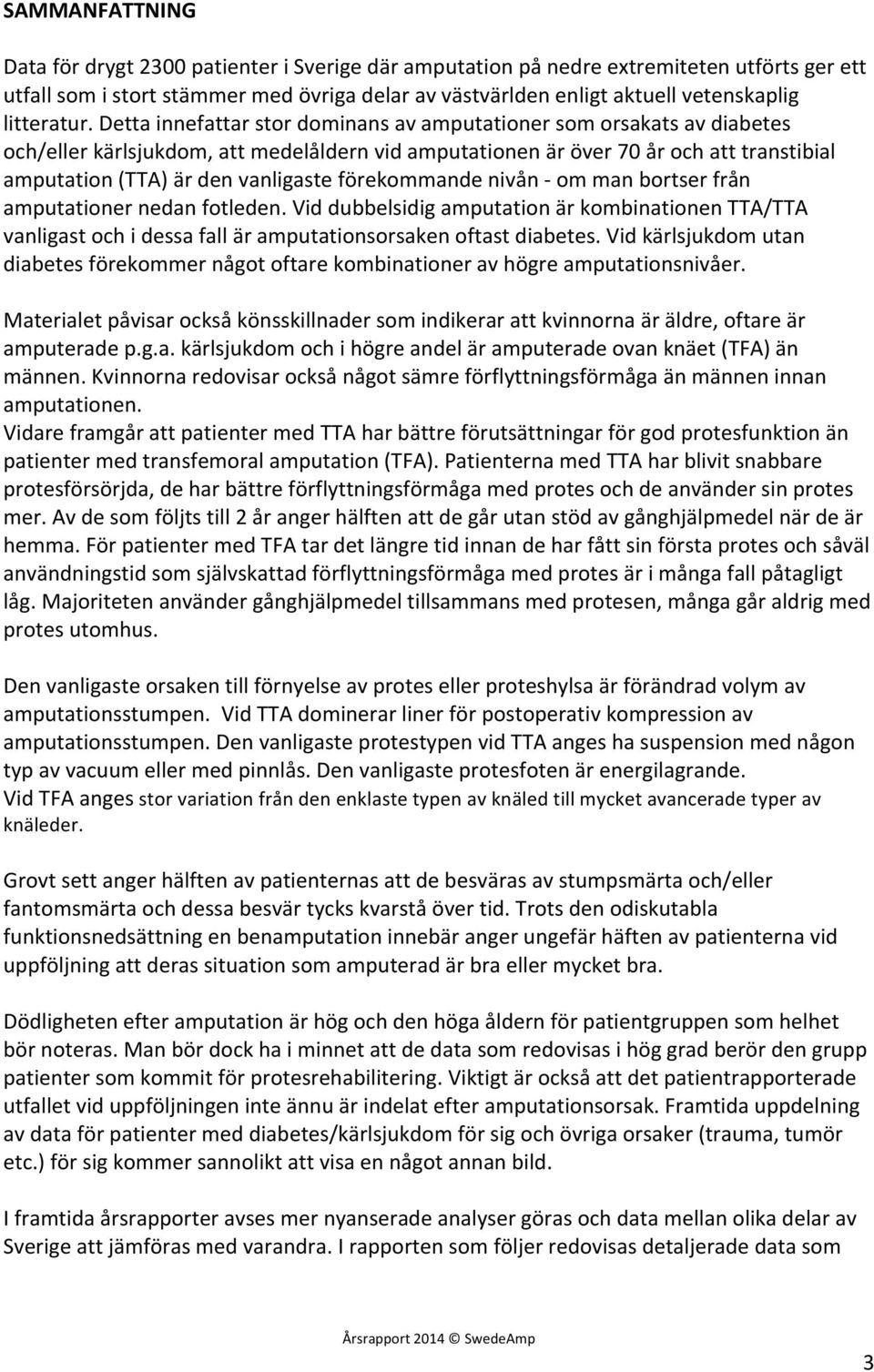 Detta innefattar stor dominans av amputationer som orsakats av diabetes och/eller kärlsjukdom, att medelåldern vid amputationen är över 70 år och att transtibial amputation (TTA) är den vanligaste