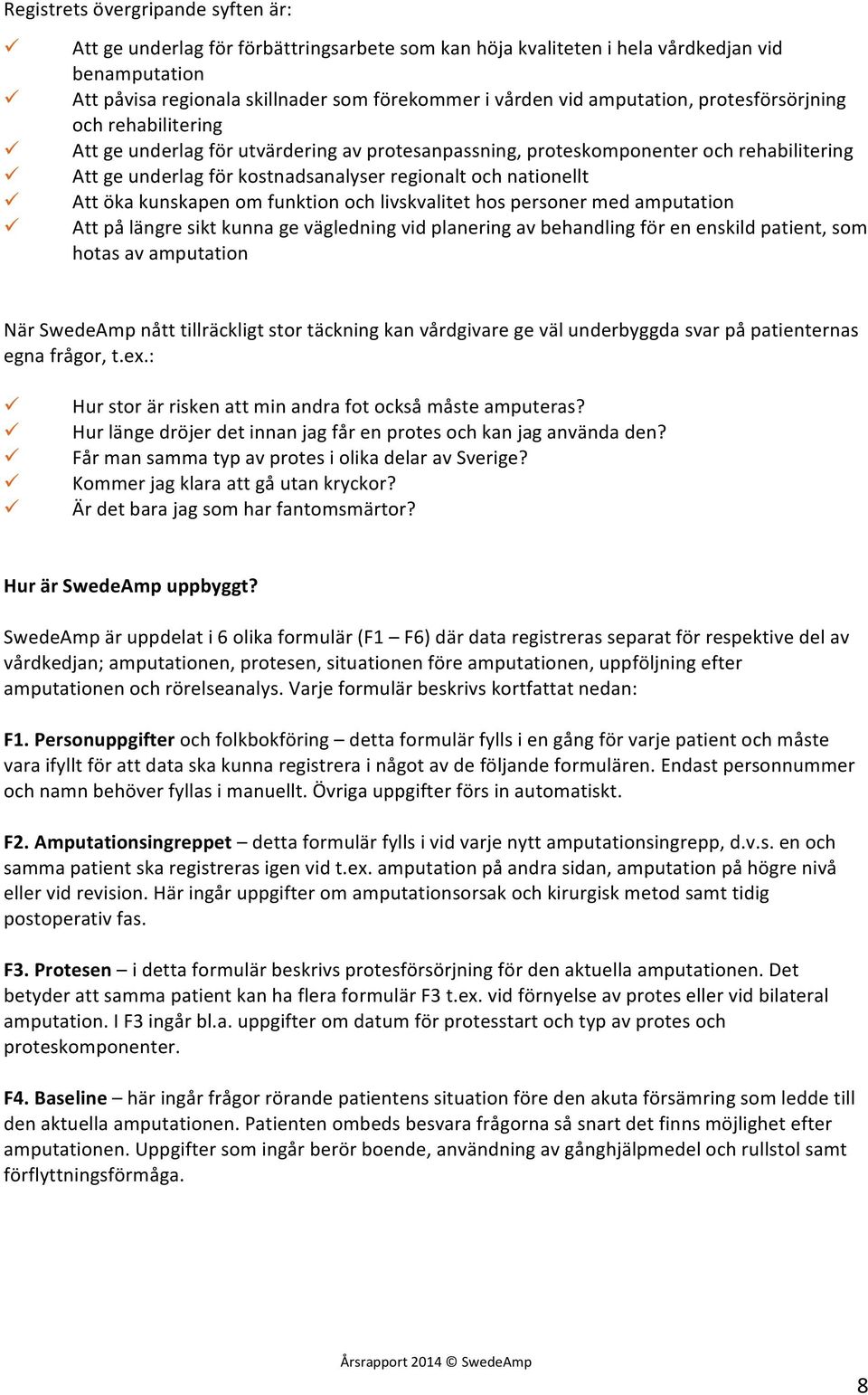 Att ge underlag för kostnadsanalyser regionalt och nationellt! Att öka kunskapen om funktion och livskvalitet hos personer med amputation!