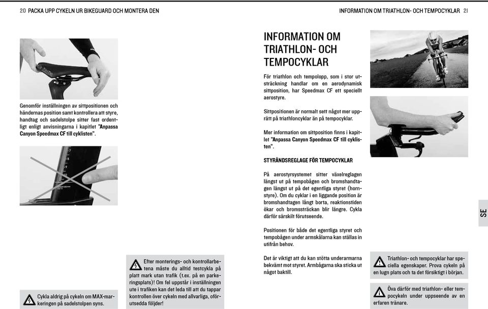 Informaton om trathlon- och tempocyklar För trathlon och tempolopp, som stor utsträcknng handlar om en aerodynamsk sttposton, har Speedmax CF ett specellt aerostyre.