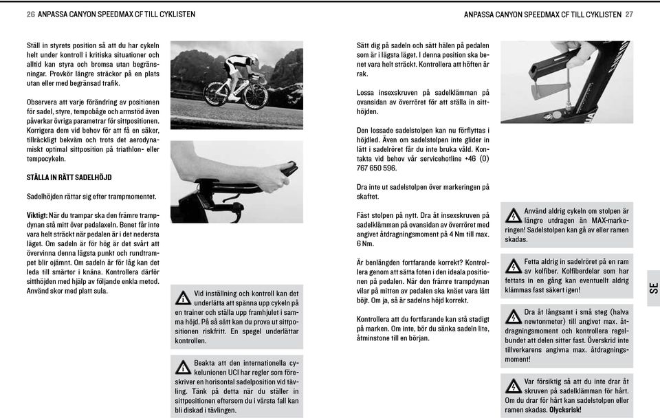 Observera att varje förändrng av postonen för sadel, styre, tempobåge och armstöd även påverkar övrga parametrar för sttpostonen.