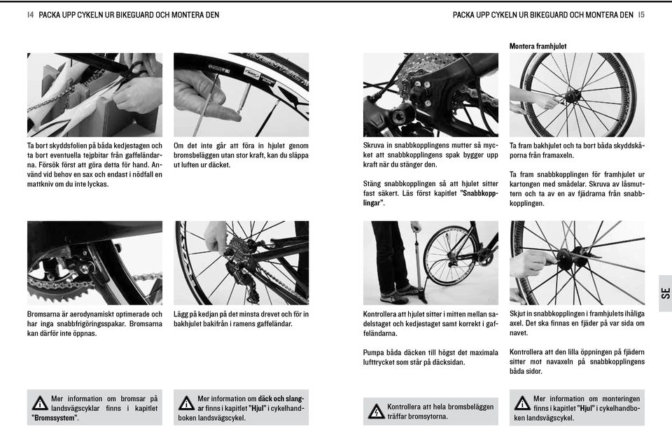Om det nte går att föra n hjulet genom bromsbeläggen utan stor kraft, kan du släppa ut luften ur däcket.