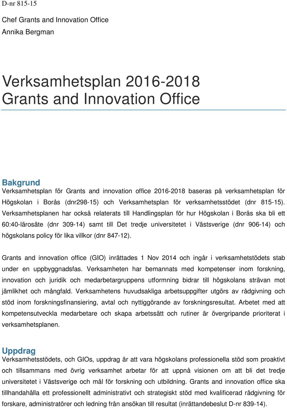 Verksamhetsplanen har också relaterats till Handlingsplan för hur Högskolan i Borås ska bli ett 60:40-lärosäte (dnr 309-14) samt till Det tredje universitetet i Västsverige (dnr 906-14) och