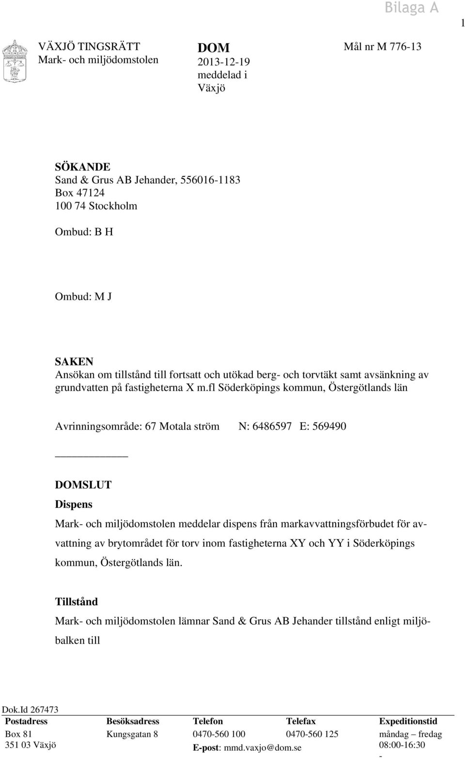 fl Söderköpings kommun, Östergötlands län Avrinningsområde: 67 Motala ström N: 6486597 E: 569490 DOMSLUT Dispens meddelar dispens från markavvattningsförbudet för avvattning av brytområdet för torv