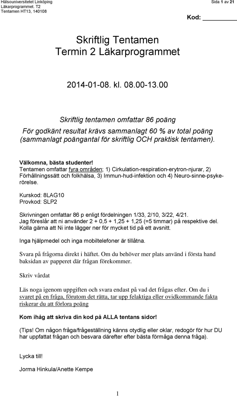 Tentamen omfattar fyra områden; 1) Cirkulation-respiration-erytron-njurar, 2) Förhållningssätt och folkhälsa, 3) Immun-hud-infektion och 4) Neuro-sinne-psykerörelse.