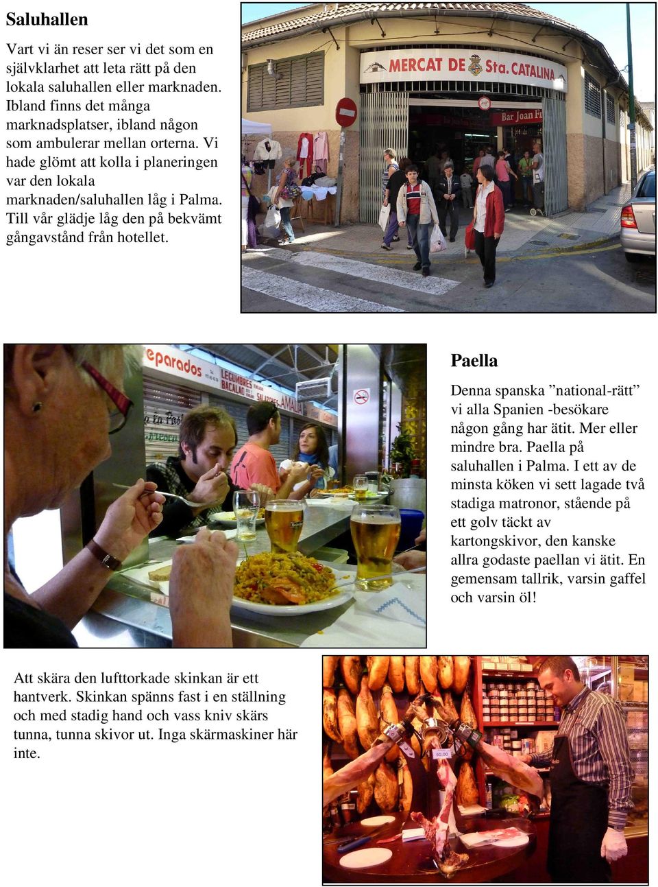 Paella Denna spanska national-rätt vi alla Spanien -besökare någon gång har ätit. Mer eller mindre bra. Paella på saluhallen i Palma.