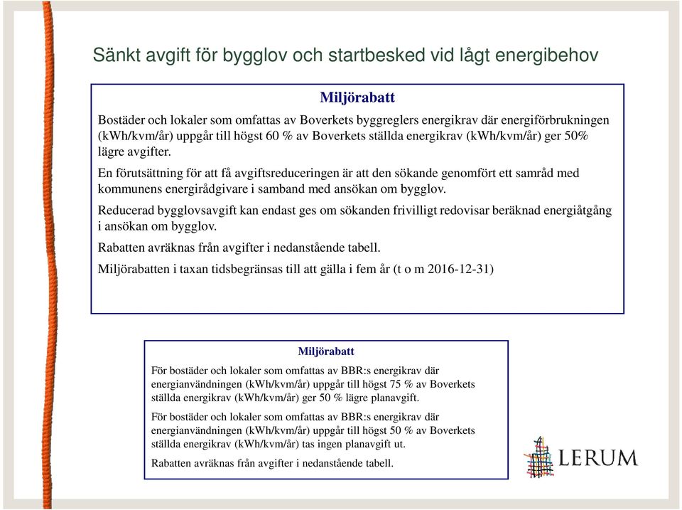En förutsättning för att få avgiftsreduceringen är att den sökande genomfört ett samråd med kommunens energirådgivare i samband med ansökan om bygglov.