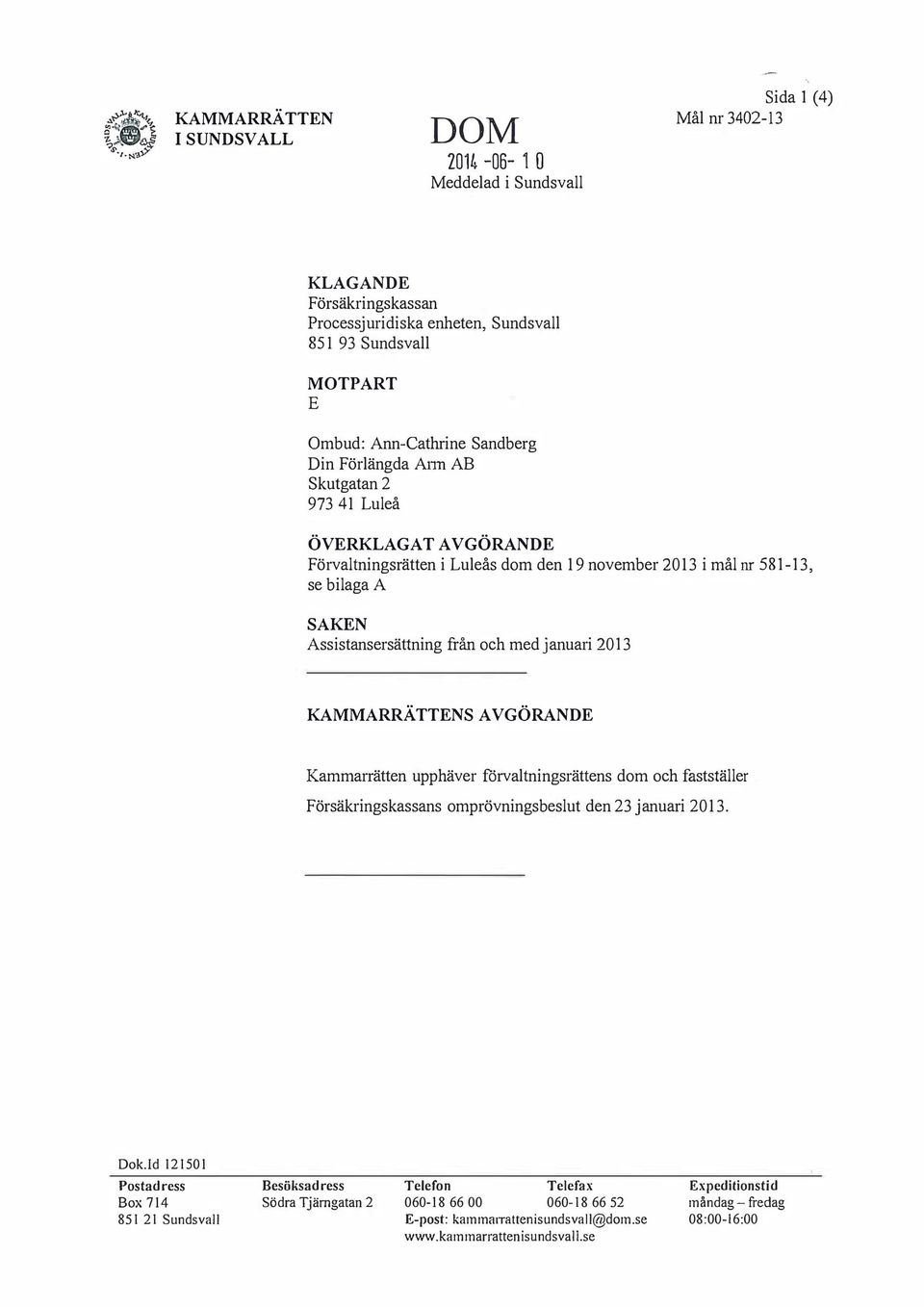 januari 2013 KAMMARRÄTTNS AVGÖRAND Kammarrätten upphäver förvaltningsrättens dom och fastställer. Försäkringskassans omprövningsbeslut den 23 januari 2013. Dok.