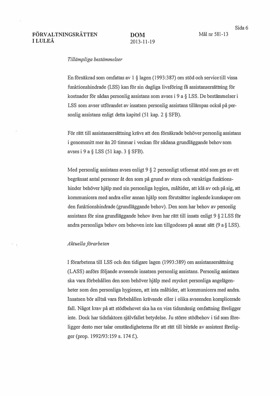 De bestämmelser i LSS som avser utförandet av insatsen personlig assistans tillämpas också på personlig assistans enligt detta kapitel (51 kap. 2 SFB).