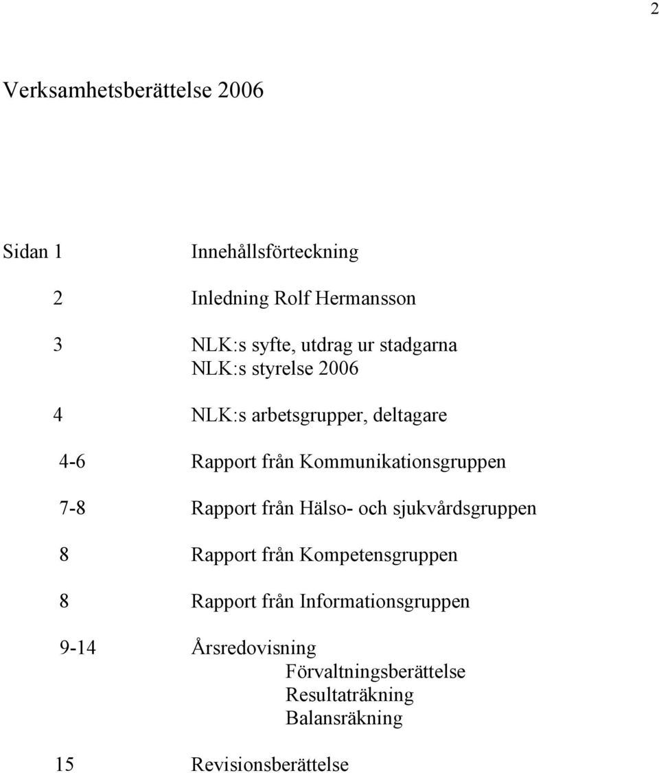 Kommunikationsgruppen 7-8 Rapport från Hälso- och sjukvårdsgruppen 8 Rapport från Kompetensgruppen 8