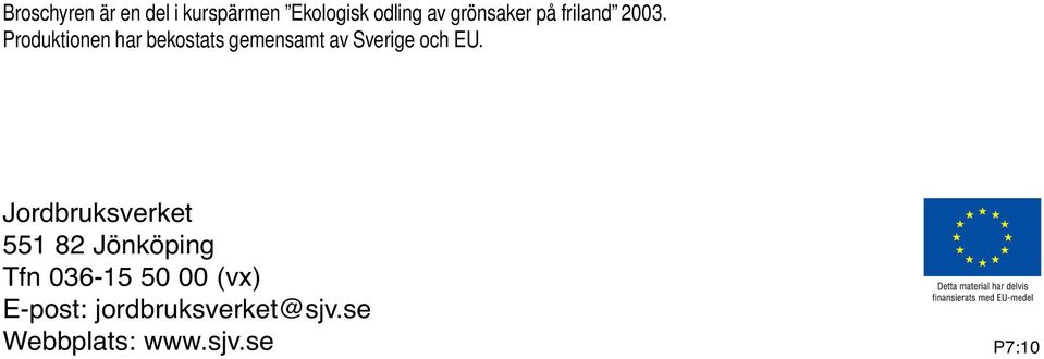 Produktionen har bekostats gemensamt av Sverige och EU.