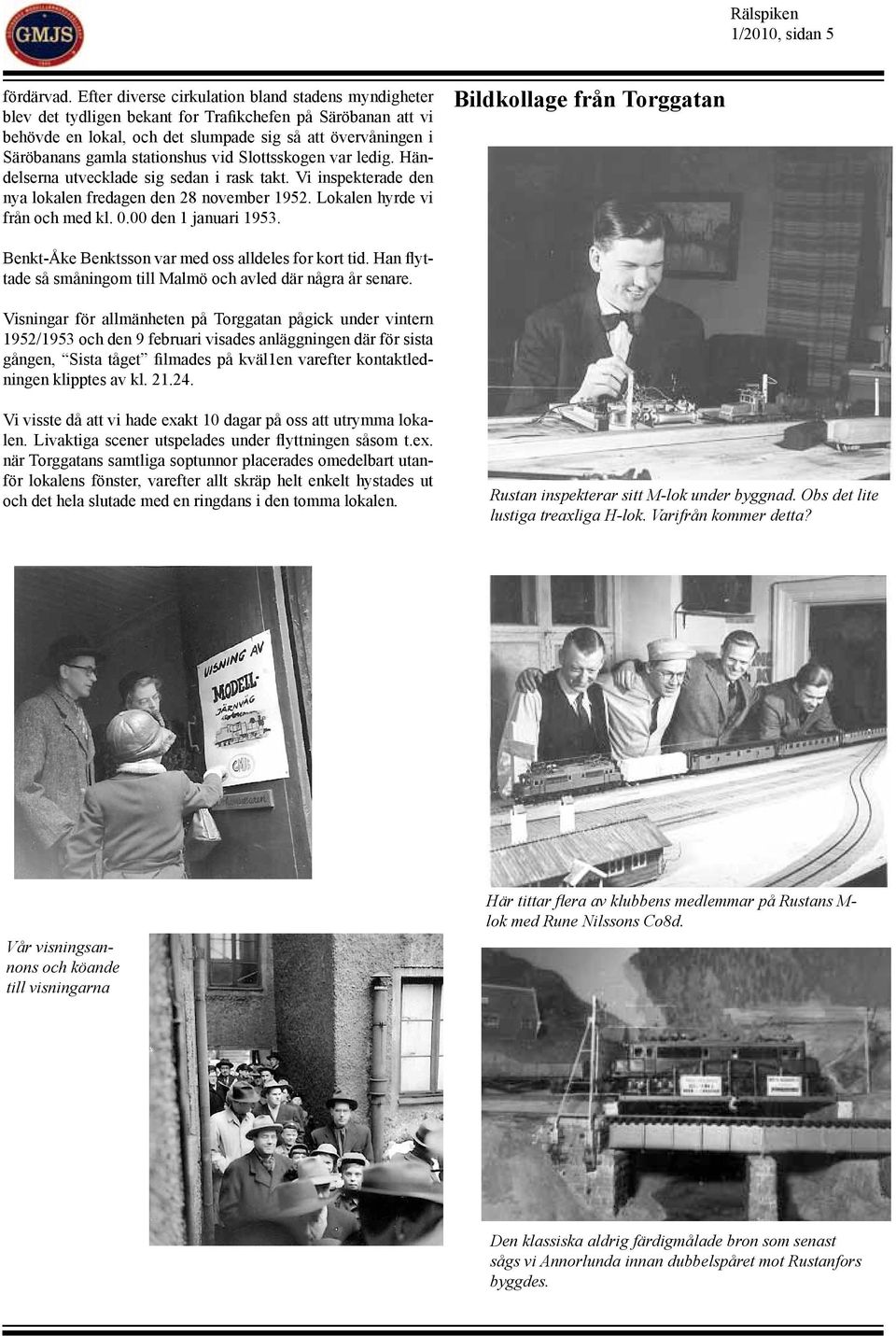 stationshus vid Slottsskogen var ledig. Händelserna utvecklade sig sedan i rask takt. Vi inspekterade den nya lokalen fredagen den 28 november 1952. Lokalen hyrde vi från och med kl. 0.