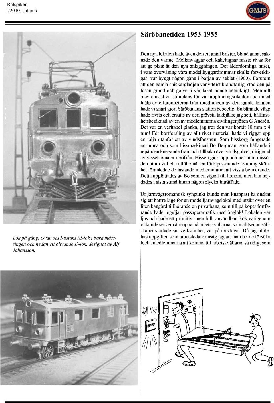 Det ålderdomliga huset, i vars övervåning våra modellbyggardrömmar skulle förverkligas, var byggt någon gång i början av seklet (1900).