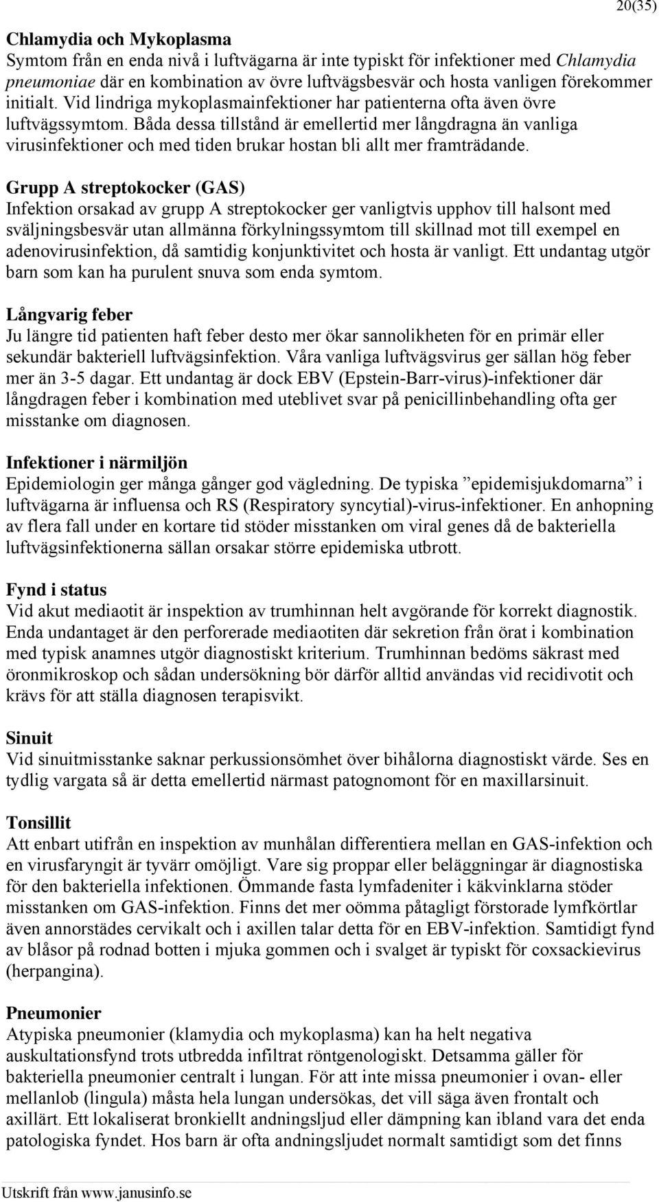 Båda dessa tillstånd är emellertid mer långdragna än vanliga virusinfektioner och med tiden brukar hostan bli allt mer framträdande.