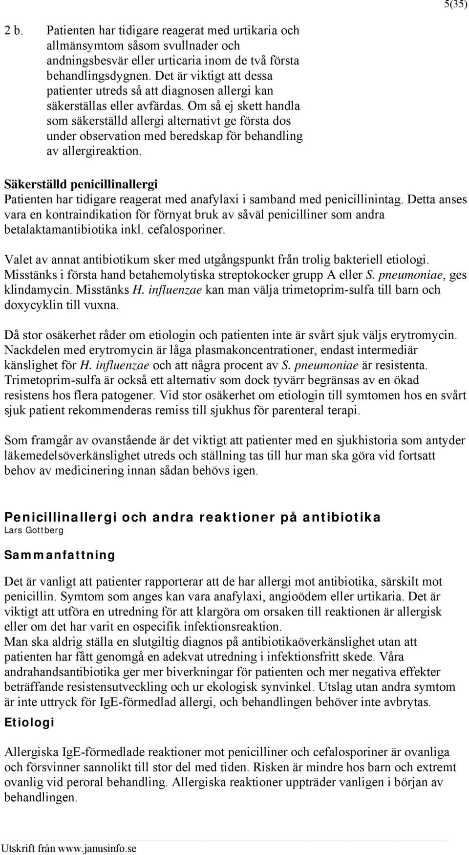 Om så ej skett handla som säkerställd allergi alternativt ge första dos under observation med beredskap för behandling av allergireaktion.