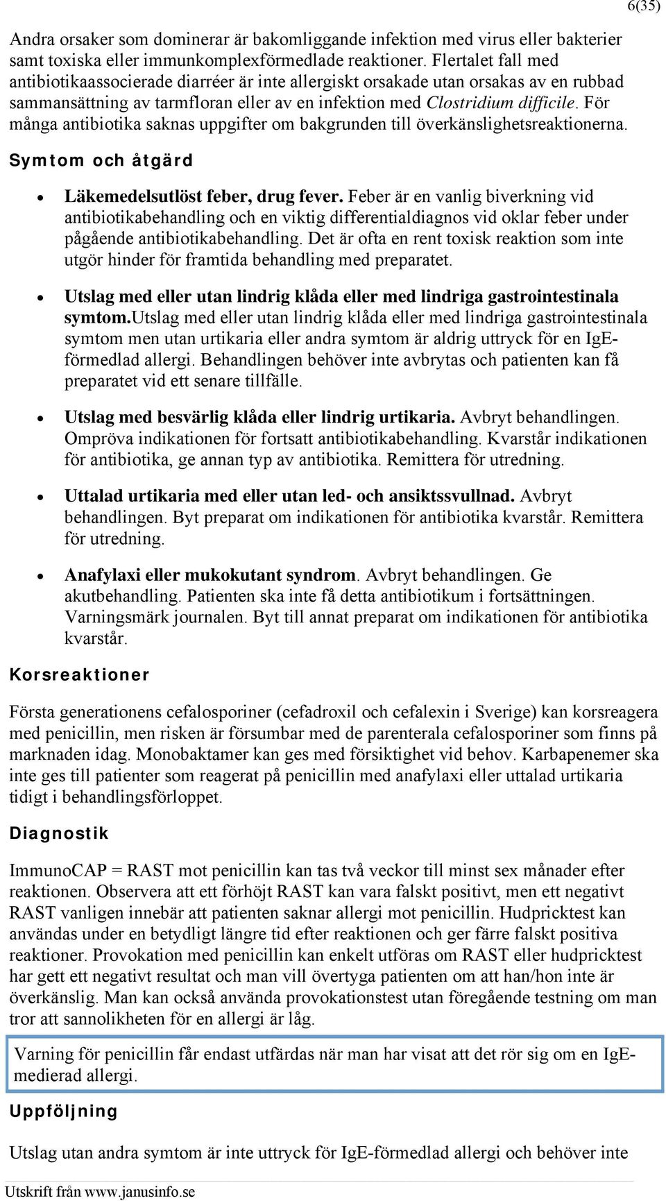 För många antibiotika saknas uppgifter om bakgrunden till överkänslighetsreaktionerna. Symtom och åtgärd Läkemedelsutlöst feber, drug fever.