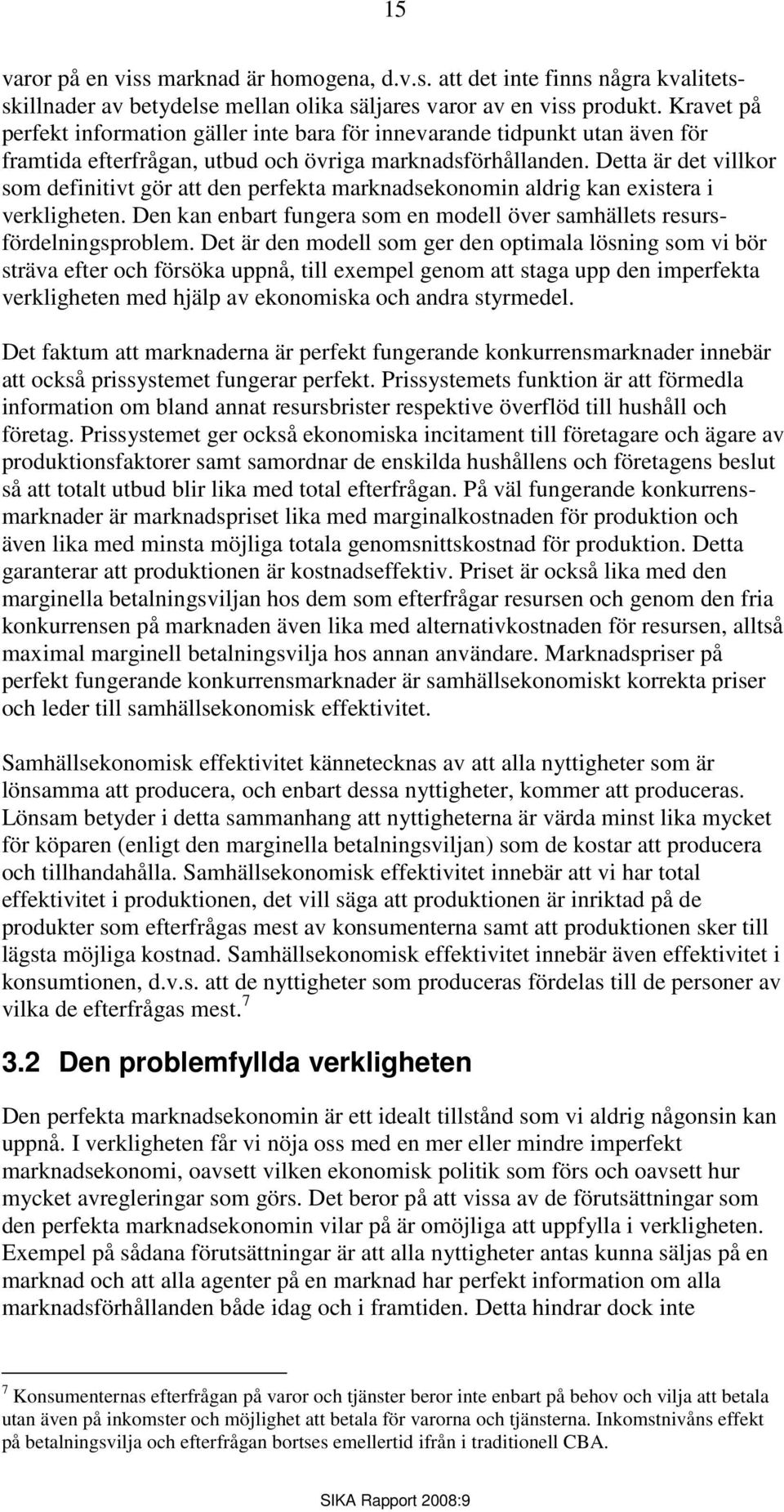 Detta är det villkor som definitivt gör att den perfekta marknadsekonomin aldrig kan existera i verkligheten. Den kan enbart fungera som en modell över samhällets resursfördelningsproblem.
