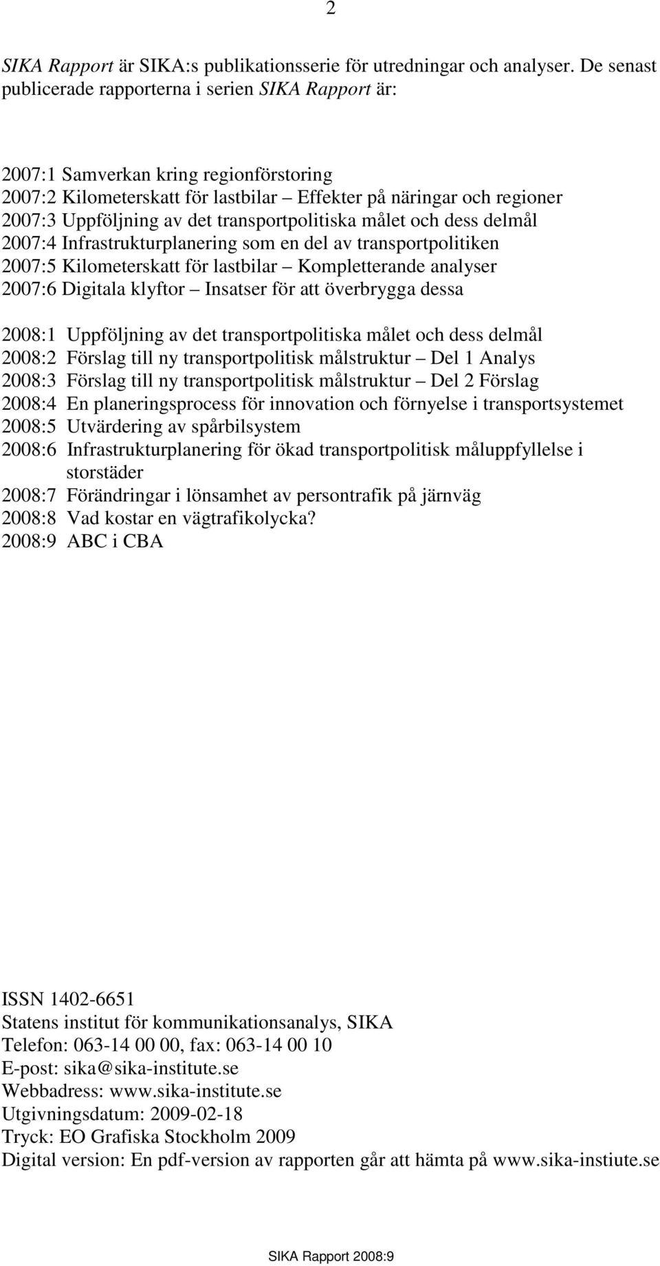 transportpolitiska målet och dess delmål 2007:4 Infrastrukturplanering som en del av transportpolitiken 2007:5 Kilometerskatt för lastbilar Kompletterande analyser 2007:6 Digitala klyftor Insatser