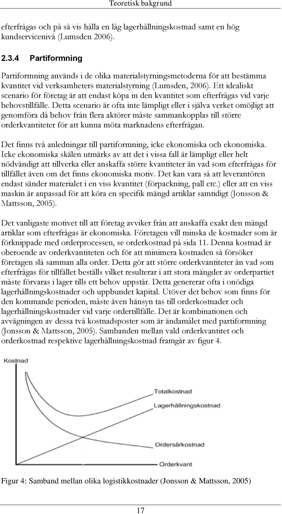 Ett idealiskt scenario för företag är att endast köpa in den kvantitet som efterfrågas vid varje behovstillfälle.