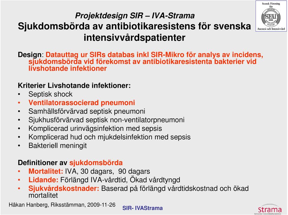 Samhällsförvärvad septisk pneumoni Sjukhusförvärvad septisk non-ventilatorpneumoni Komplicerad urinvägsinfektion med sepsis Komplicerad hud och mjukdelsinfektion med sepsis