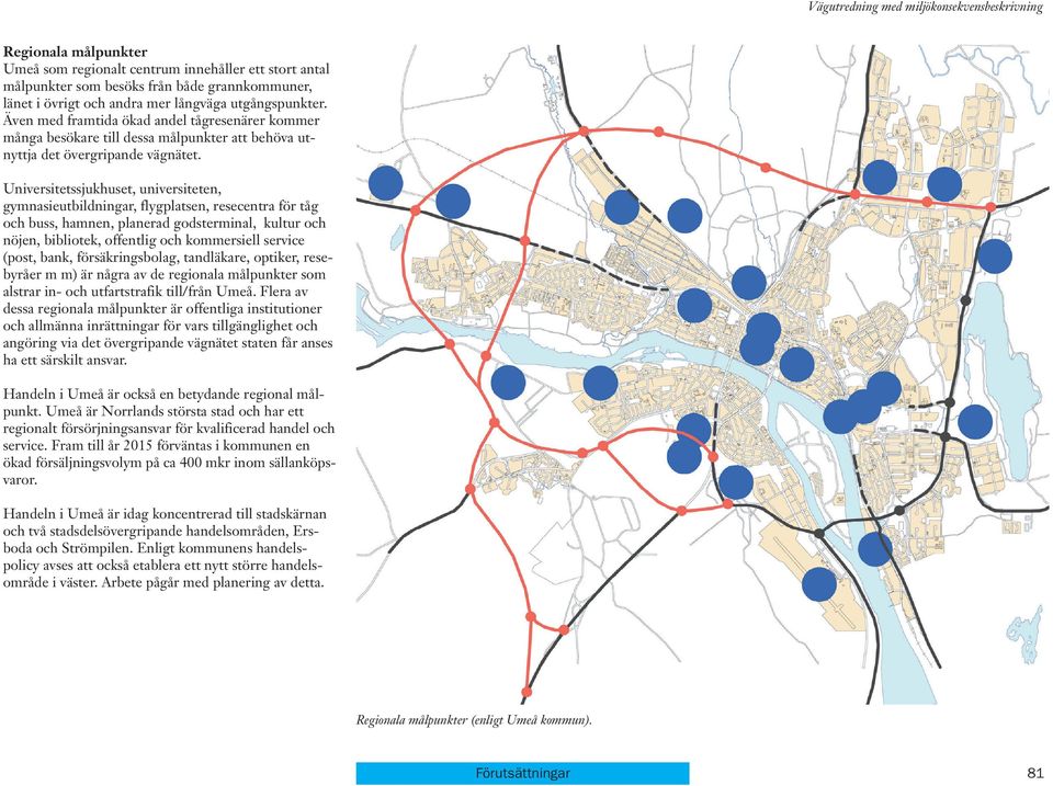 Universitetssjukhuset, universiteten, gymnasieutbildningar, flygplatsen, resecentra för tåg och buss, hamnen, planerad godsterminal, kultur och nöjen, bibliotek, offentlig och kommersiell service