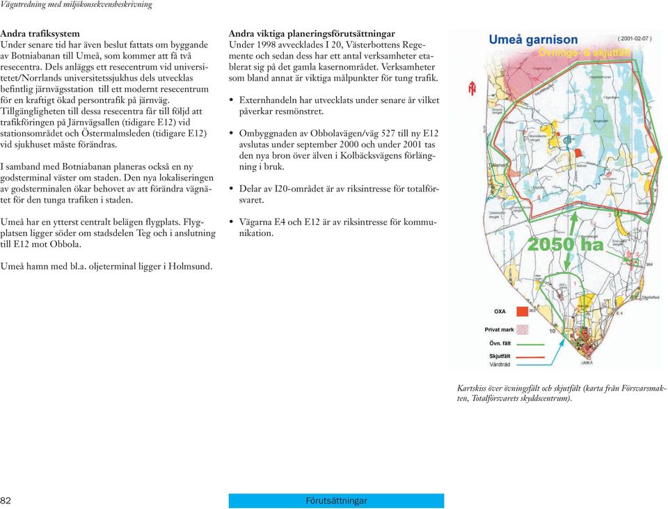 Tillgängligheten till dessa resecentra får till följd att trafikföringen på Järnvägsallen (tidigare E1) vid stationsområdet och Östermalmsleden (tidigare E1) vid sjukhuset måste förändras.