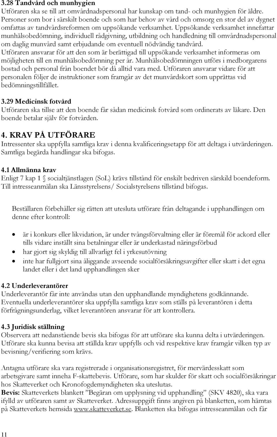 Uppsökande verksamhet innefattar munhälsobedömning, individuell rådgivning, utbildning och handledning till omvårdnadspersonal om daglig munvård samt erbjudande om eventuell nödvändig tandvård.
