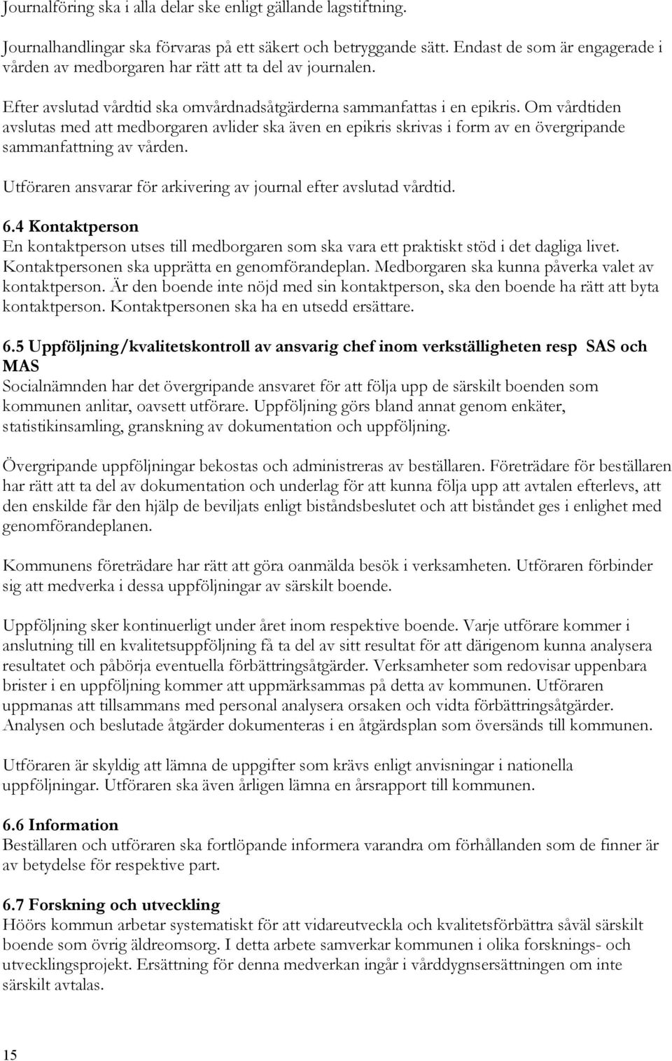 Om vårdtiden avslutas med att medborgaren avlider ska även en epikris skrivas i form av en övergripande sammanfattning av vården. Utföraren ansvarar för arkivering av journal efter avslutad vårdtid.