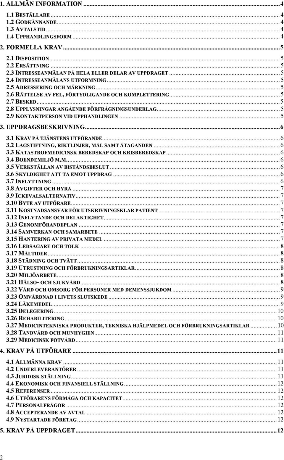 ..5 3. UPPDRAGSBESKRIVNING...6 3.1 KRAV PÅ TJÄNSTENS UTFÖRANDE...6 3.2 LAGSTIFTNING, RIKTLINJER, MÅL SAMT ÅTAGANDEN...6 3.3 KATASTROFMEDICINSK BEREDSKAP OCH KRISBEREDSKAP...6 3.4 BOENDEMILJÖ M.M...6 3.5 VERKSTÄLLAN AV BISTÅNDSBESLUT.