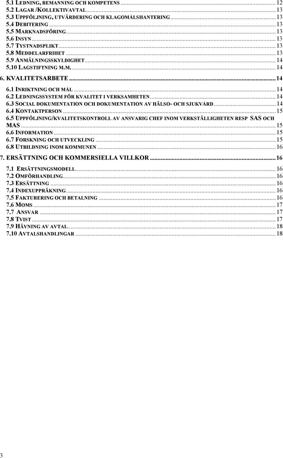 ..14 6.4 KONTAKTPERSON...15 6.5 UPPFÖLJNING/KVALITETSKONTROLL AV ANSVARIG CHEF INOM VERKSTÄLLIGHETEN RESP SAS OCH MAS...15 6.6 INFORMATION...15 6.7 FORSKNING OCH UTVECKLING...15 6.8 UTBILDNING INOM KOMMUNEN.