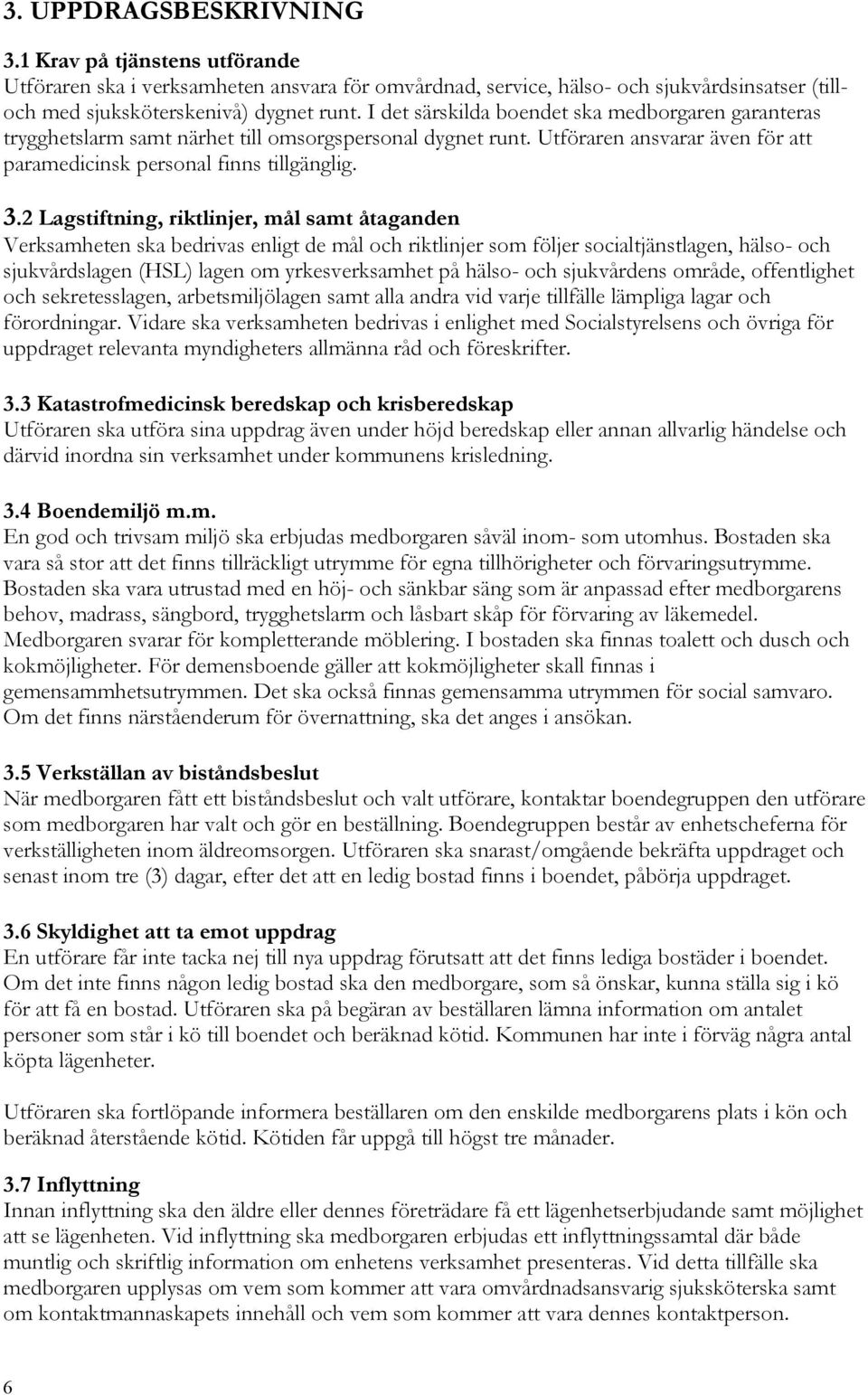 2 Lagstiftning, riktlinjer, mål samt åtaganden Verksamheten ska bedrivas enligt de mål och riktlinjer som följer socialtjänstlagen, hälso- och sjukvårdslagen (HSL) lagen om yrkesverksamhet på hälso-