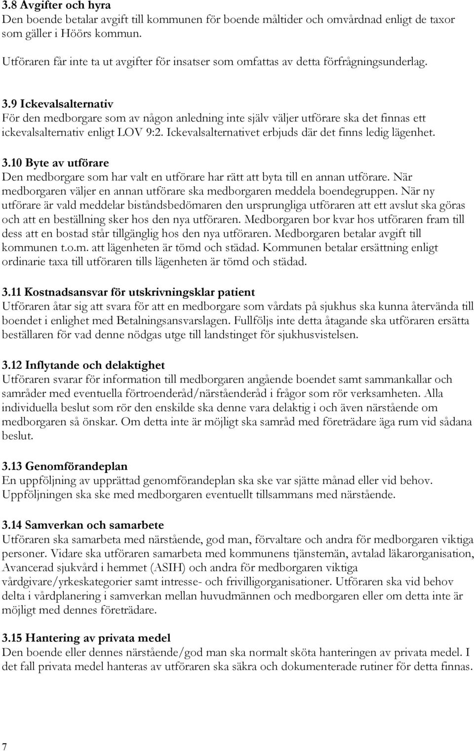 9 Ickevalsalternativ För den medborgare som av någon anledning inte själv väljer utförare ska det finnas ett ickevalsalternativ enligt LOV 9:2.