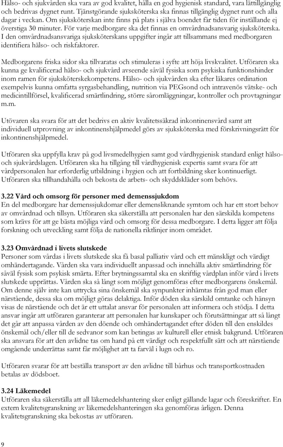 För varje medborgare ska det finnas en omvårdnadsansvarig sjuksköterska. I den omvårdnadsansvariga sjuksköterskans uppgifter ingår att tillsammans med medborgaren identifiera hälso- och riskfaktorer.