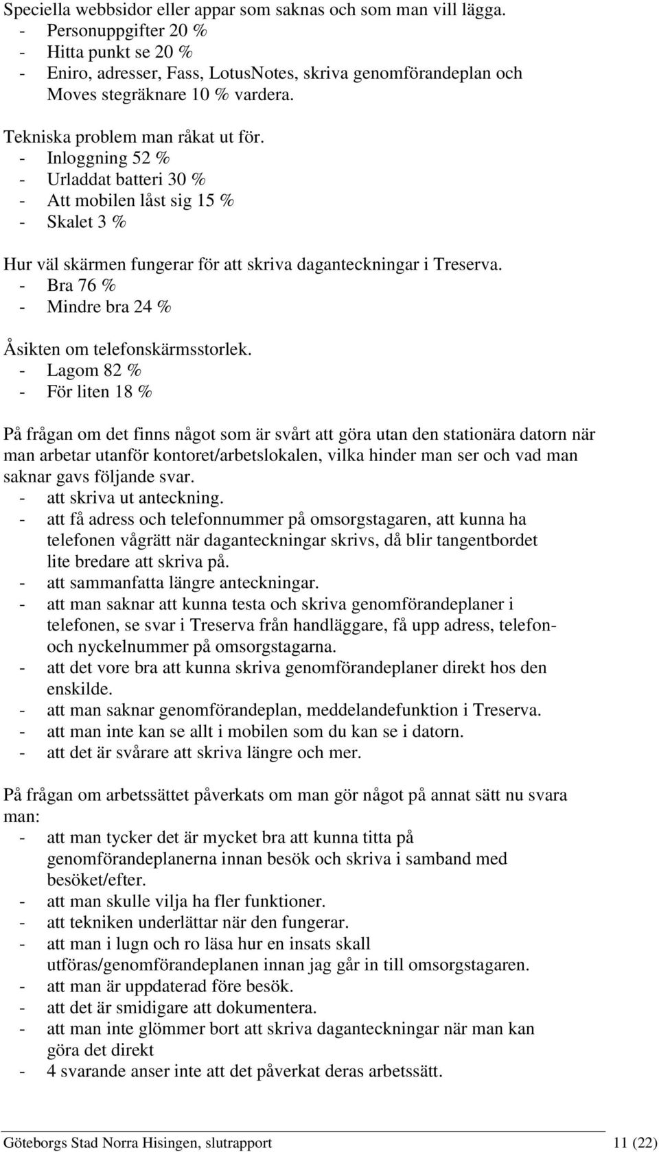- Inloggning 52 % - Urladdat batteri 30 % - Att mobilen låst sig 15 % - Skalet 3 % Hur väl skärmen fungerar för att skriva daganteckningar i Treserva.