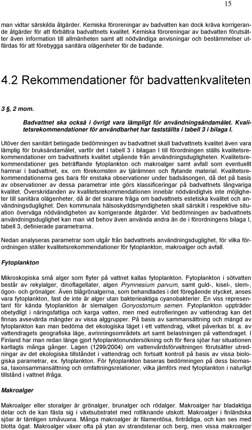 2 Rekommendationer för badvattenkvaliteten 3, 2 mom. Badvattnet ska också i övrigt vara lämpligt för användningsändamålet.