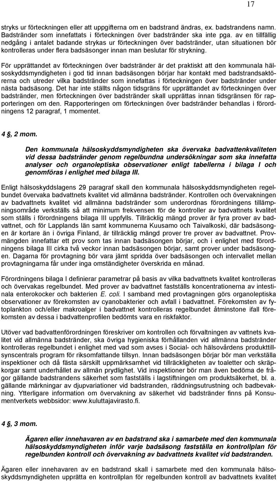 För upprättandet av förteckningen över badstränder är det praktiskt att den kommunala hälsoskyddsmyndigheten i god tid innan badsäsongen börjar har kontakt med badstrandsaktörerna och utreder vilka