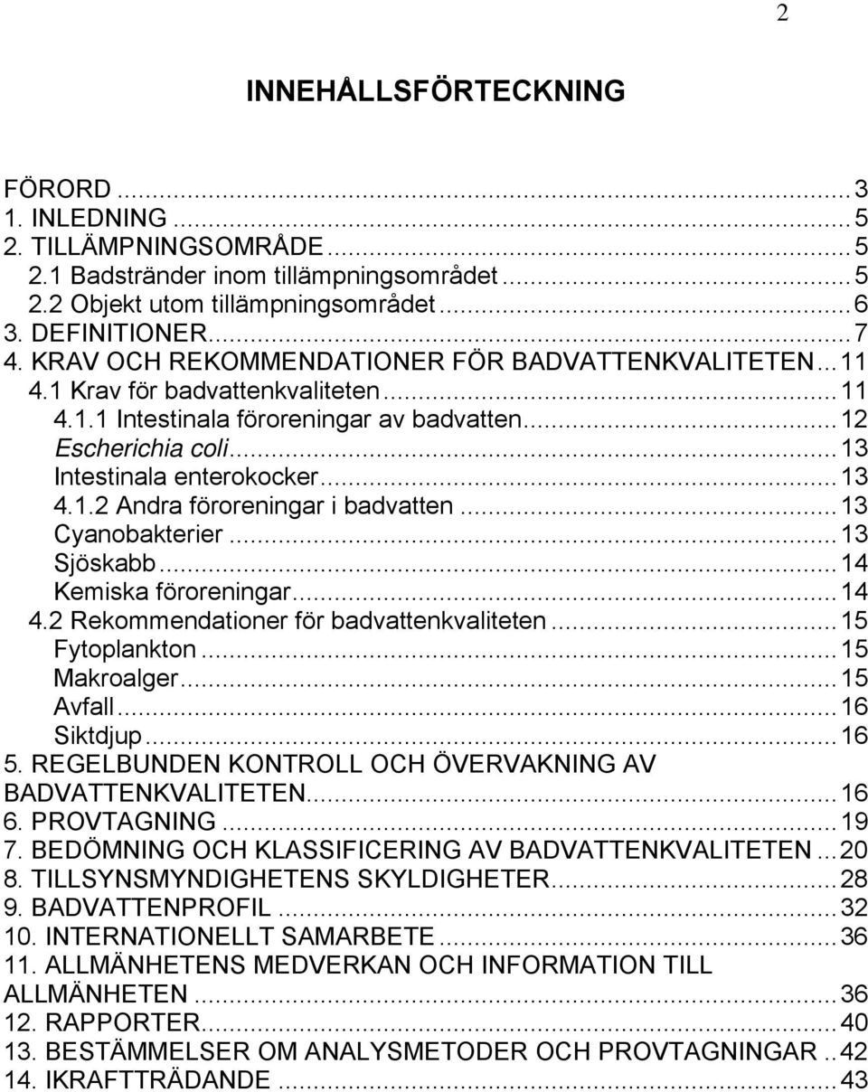 ..13 Cyanobakterier...13 Sjöskabb...14 Kemiska föroreningar...14 4.2 Rekommendationer för badvattenkvaliteten...15 Fytoplankton...15 Makroalger...15 Avfall...16 Siktdjup...16 5.