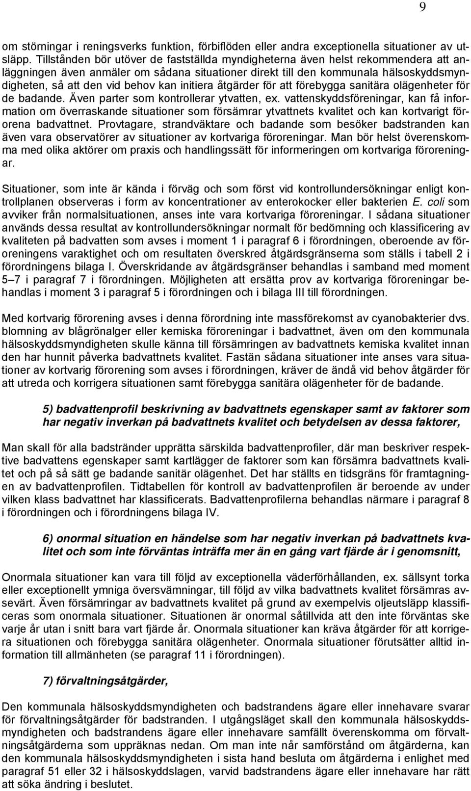 kan initiera åtgärder för att förebygga sanitära olägenheter för de badande. Även parter som kontrollerar ytvatten, ex.