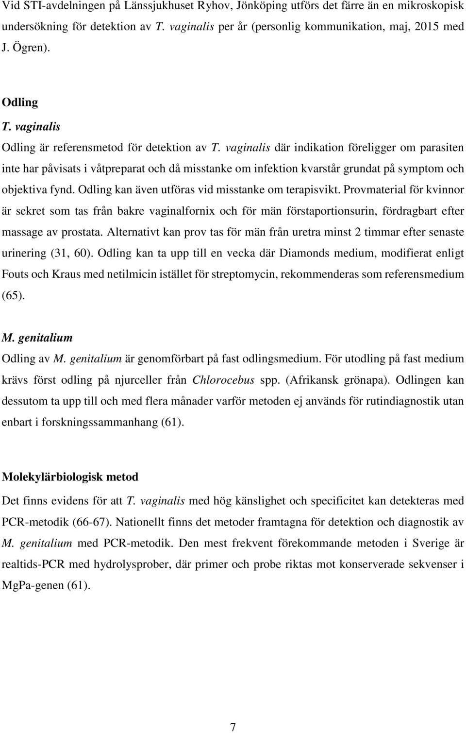 vaginalis där indikation föreligger om parasiten inte har påvisats i våtpreparat och då misstanke om infektion kvarstår grundat på symptom och objektiva fynd.