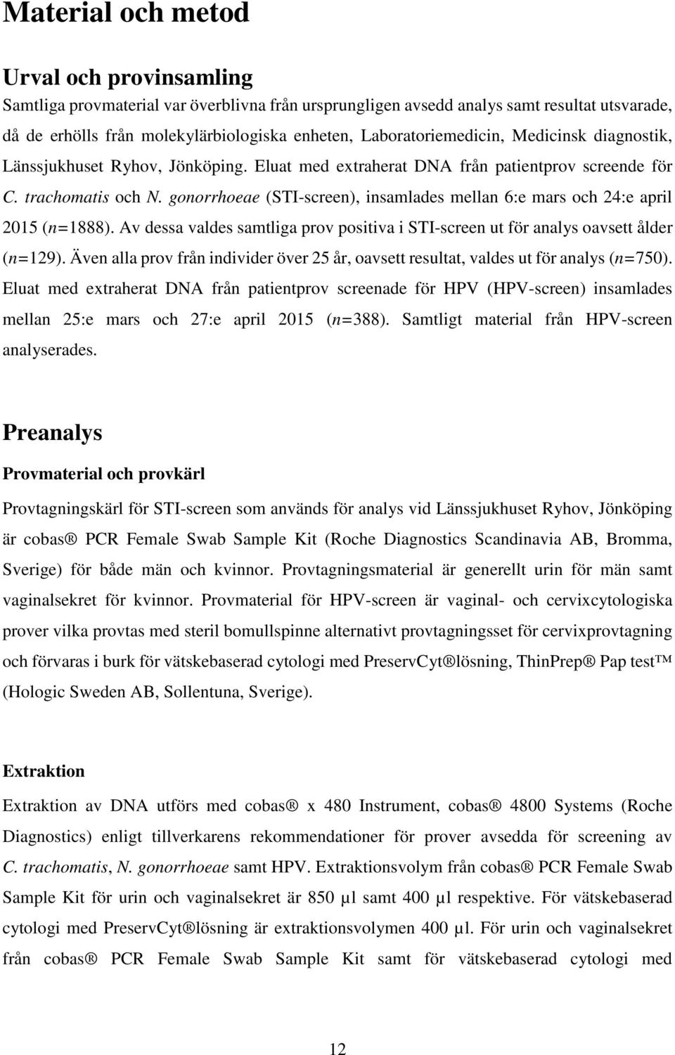 gonorrhoeae (STI-screen), insamlades mellan 6:e mars och 24:e april 2015 (n=1888). Av dessa valdes samtliga prov positiva i STI-screen ut för analys oavsett ålder (n=129).