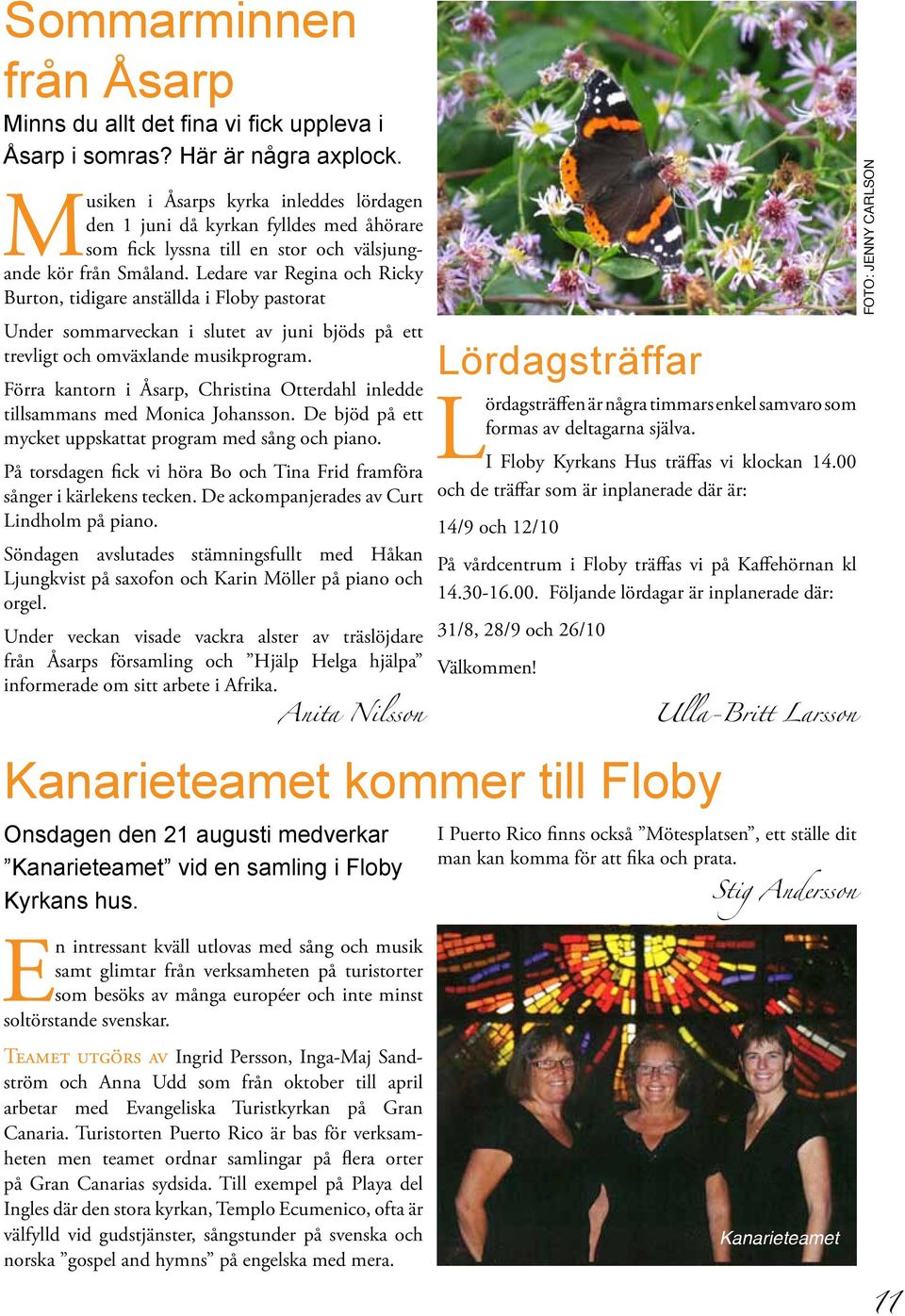 Ledare var Regina och Ricky Burton, tidigare anställda i Floby pastorat Under sommarveckan i slutet av juni bjöds på ett trevligt och omväxlande musikprogram.