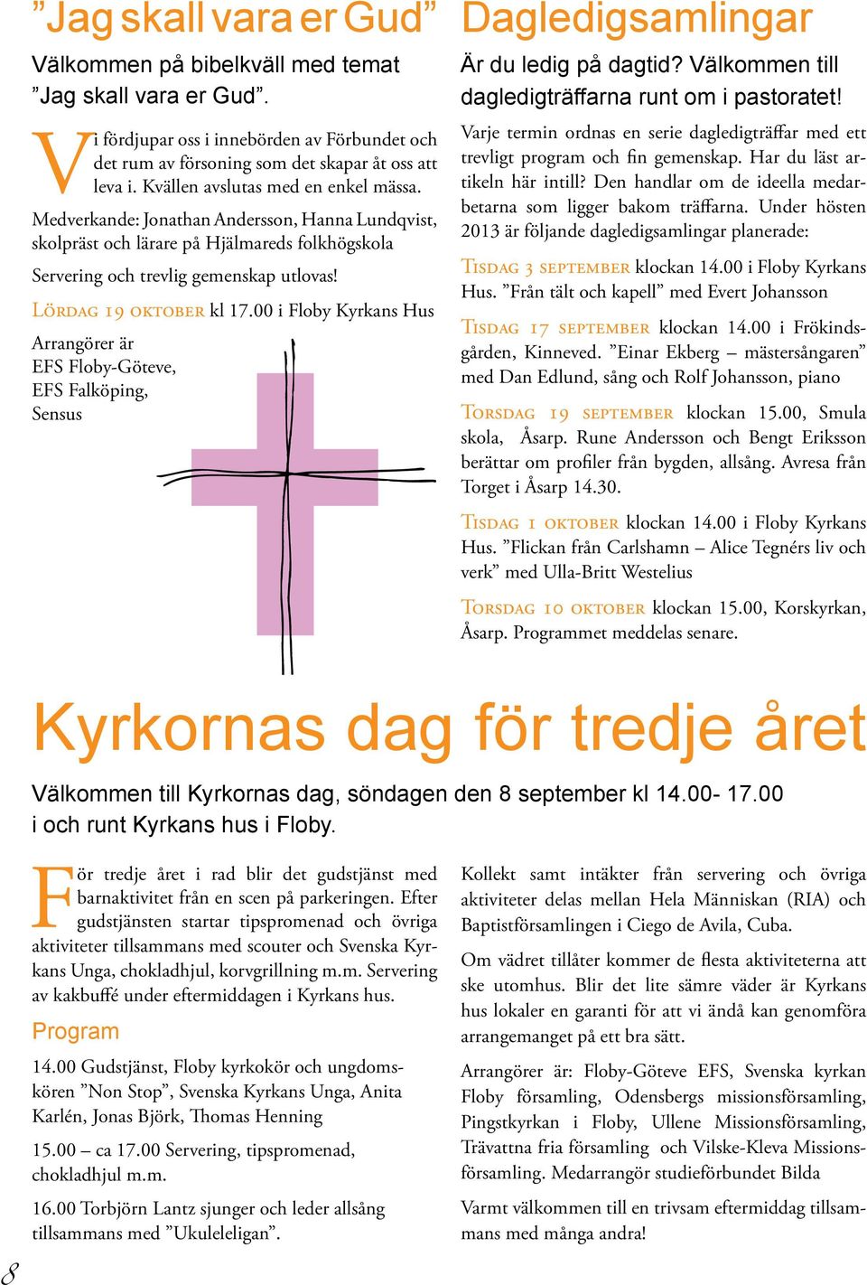 00 i Floby Kyrkans Hus Arrangörer är EFS Floby-Göteve, EFS Falköping, Sensus Är du ledig på dagtid? Välkommen till dagledigträffarna runt om i pastoratet!