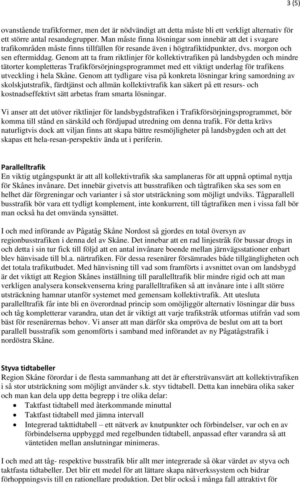 Genom att ta fram riktlinjer för kollektivtrafiken på landsbygden och mindre tätorter kompletteras Trafikförsörjningsprogrammet med ett viktigt underlag för trafikens utveckling i hela Skåne.