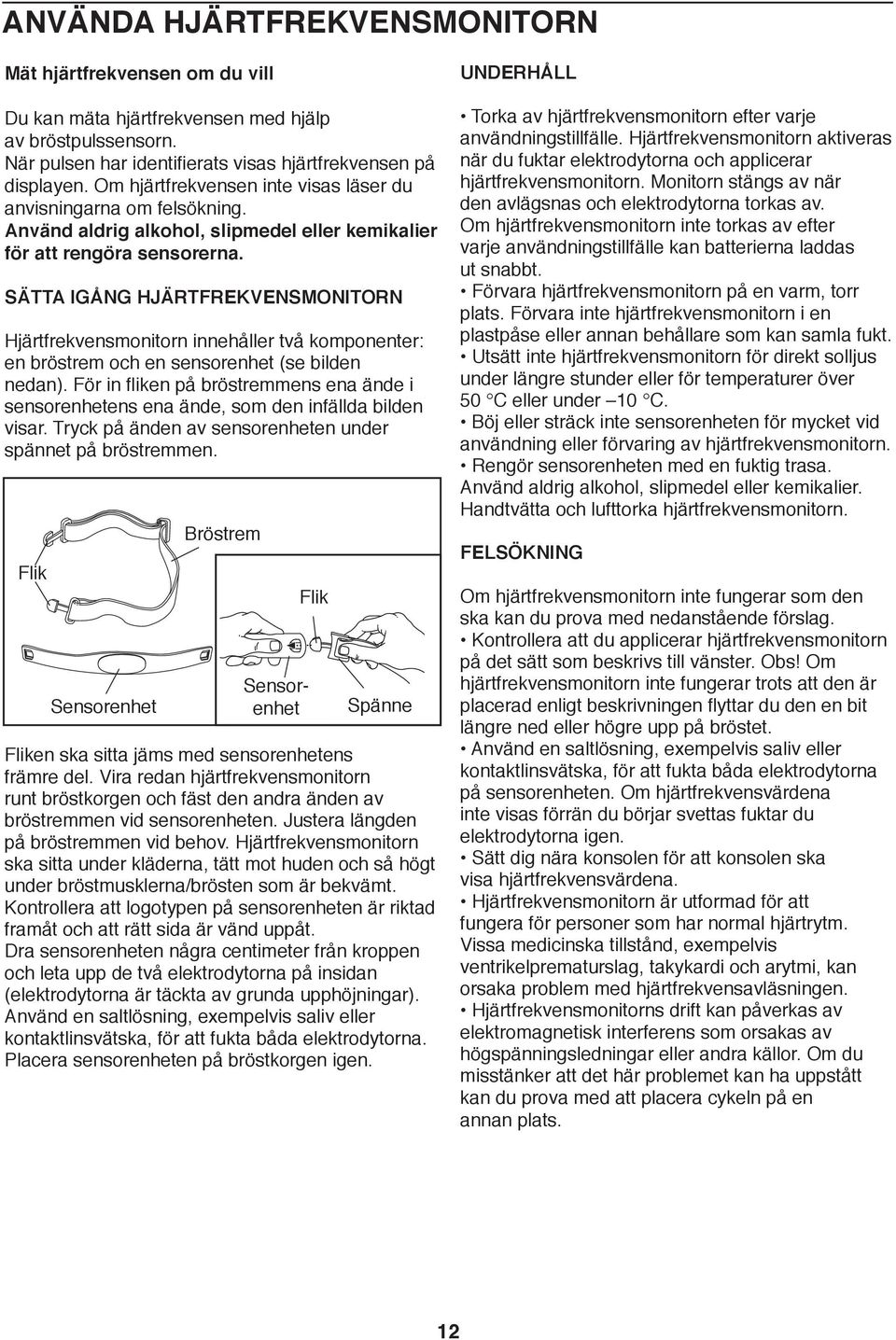 SÄTTA IGÅNG HJÄRTFREKVENSMONITORN Hjärtfrekvensmonitorn innehåller två komponenter: en bröstrem och en sensorenhet (se bilden nedan).